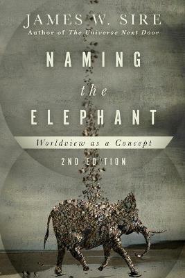 Naming the Elephant - Worldview as a Concept - James W. Sire - cover