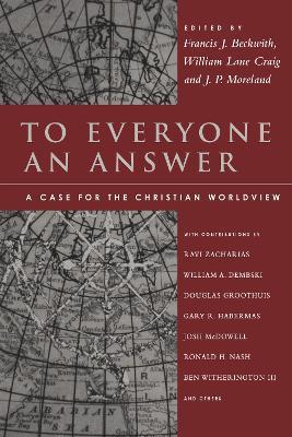 To Everyone an Answer – A Case for the Christian Worldview - Francis J. Beckwith,William Lane Craig,J. P. Moreland - cover