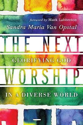 The Next Worship – Glorifying God in a Diverse World - Sandra Maria Van Opstal,Mark Labberton - cover