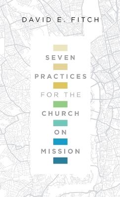 Seven Practices for the Church on Mission - David E. Fitch - cover