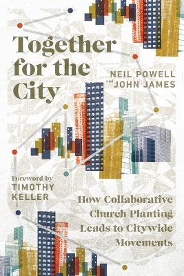 Together for the City – How Collaborative Church Planting Leads to Citywide Movements - Neil Powell,John James,Timothy Keller - cover