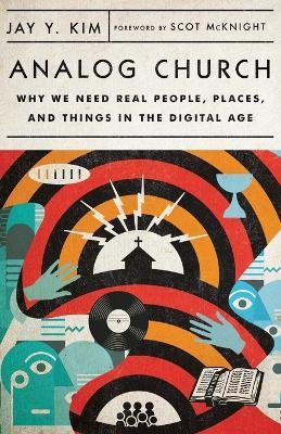 Analog Church – Why We Need Real People, Places, and Things in the Digital Age - Jay Y. Kim,Scot Mcknight - cover