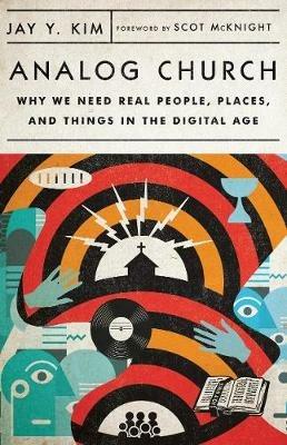 Analog Church – Why We Need Real People, Places, and Things in the Digital Age - Jay Y. Kim,Scot Mcknight - cover