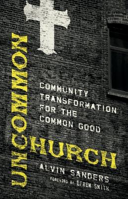 Uncommon Church – Community Transformation for the Common Good - Alvin Sanders,Efrem Smith - cover