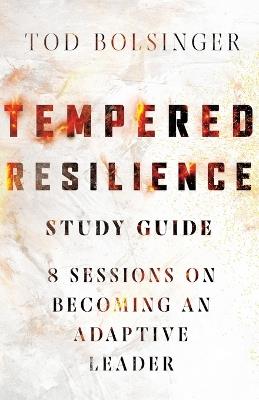 Tempered Resilience Study Guide - 8 Sessions on Becoming an Adaptive Leader - Tod Bolsinger - cover
