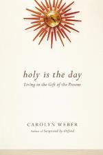 Holy Is the Day – Living in the Gift of the Present