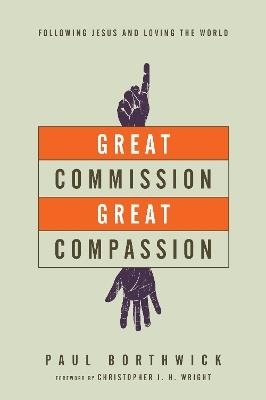 Great Commission, Great Compassion - Following Jesus and Loving the World - Paul Borthwick,Christopher J. Wright - cover