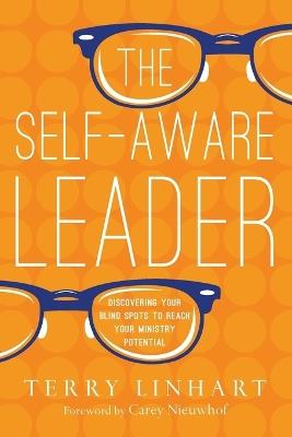 The Self–Aware Leader – Discovering Your Blind Spots to Reach Your Ministry Potential - Terry Linhart,Carey Nieuwhof - cover