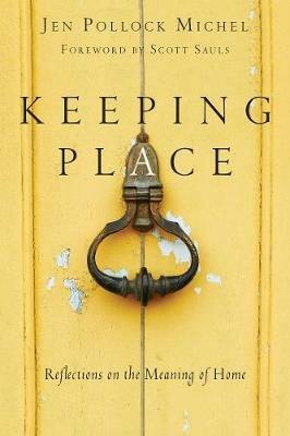 Keeping Place – Reflections on the Meaning of Home - Jen Pollock Michel,Scott Sauls - cover