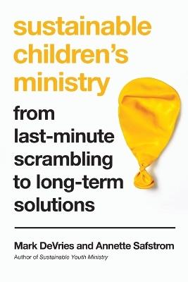 Sustainable Children`s Ministry – From Last–Minute Scrambling to Long–Term Solutions - Mark Devries,Annette Safstrom - cover