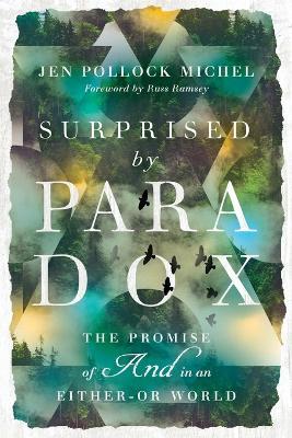 Surprised by Paradox – The Promise of "And" in an Either–Or World - Jen Pollock Michel,Russ Ramsey - cover