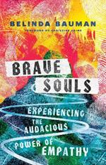 Brave Souls – Experiencing the Audacious Power of Empathy