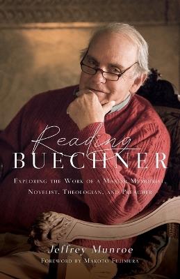 Reading Buechner – Exploring the Work of a Master Memoirist, Novelist, Theologian, and Preacher - Jeffrey Munroe,Makoto Fujimura - cover