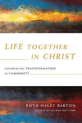 Life Together in Christ - Experiencing Transformation in Community - Ruth Haley Barton - cover