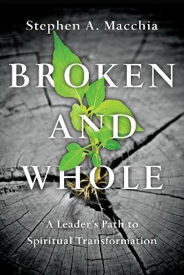 Broken and Whole – A Leader`s Path to Spiritual Transformation - Stephen A. Macchia - cover