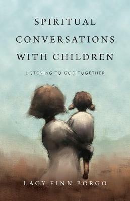 Spiritual Conversations with Children - Listening to God Together - Lacy Finn Borgo - cover
