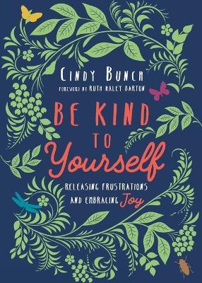 Be Kind to Yourself: Releasing Frustrations and Embracing Joy - Cindy Bunch - cover