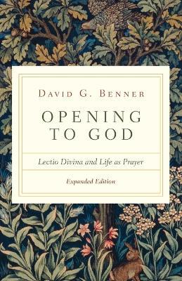 Opening to God: Lectio Divina and Life as Prayer - David G. Benner - cover