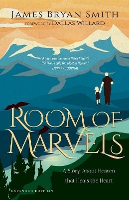 Room of Marvels - A Story About Heaven that Heals the Heart - James Bryan Smith,Dallas Willard - cover