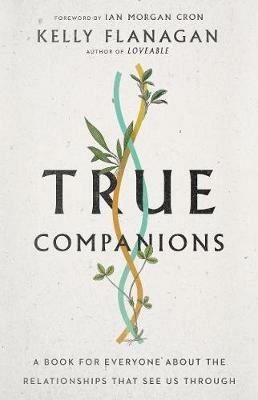 True Companions – A Book for Everyone About the Relationships That See Us Through - Kelly Flanagan,Ian Morgan Cron - cover