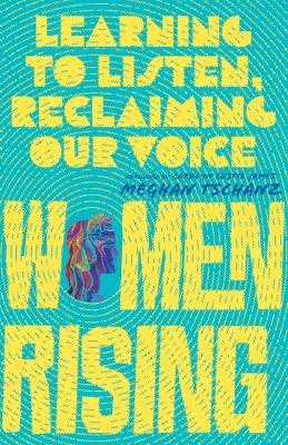 Women Rising – Learning to Listen, Reclaiming Our Voice - Meghan Tschanz,Carolyn Custis James - cover