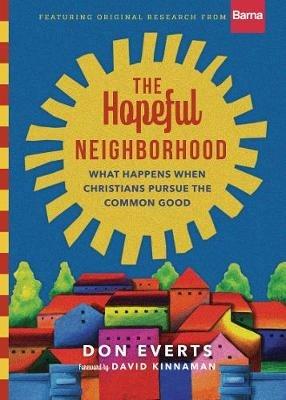 The Hopeful Neighborhood - What Happens When Christians Pursue the Common Good - Don Everts,David Kinnaman - cover