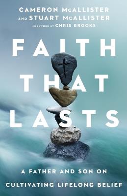 Faith That Lasts - A Father and Son on Cultivating Lifelong Belief - Cameron Mcallister,Stuart Mcallister,Chris Brooks - cover