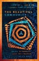 The Beautiful Community - Unity, Diversity, and the Church at Its Best - Irwyn L. Ince,Timothy Keller - cover