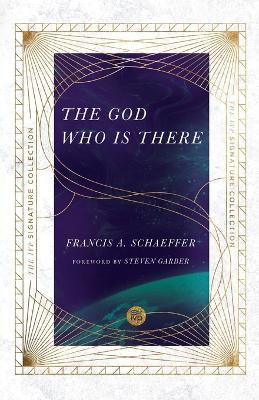 The God Who Is There - Francis A. Schaeffer,James W. Sire,Steven Garber - cover