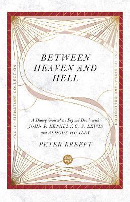 Between Heaven and Hell – A Dialog Somewhere Beyond Death with John F. Kennedy, C. S. Lewis and Aldous Huxley - Peter Kreeft - cover