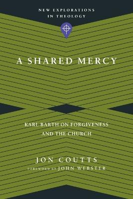 A Shared Mercy – Karl Barth on Forgiveness and the Church - Jon Coutts,John Webster - cover