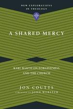 A Shared Mercy – Karl Barth on Forgiveness and the Church