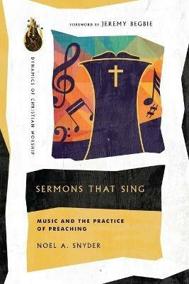 Sermons That Sing – Music and the Practice of Preaching - Noel A. Snyder,Jeremy Begbie - cover