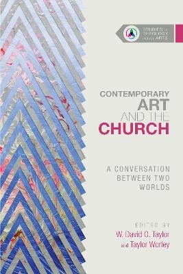 Contemporary Art and the Church – A Conversation Between Two Worlds - W. David O. Taylor,Taylor Worley - cover
