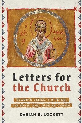 Letters for the Church – Reading James, 1–2 Peter, 1–3 John, and Jude as Canon - Darian R. Lockett - cover