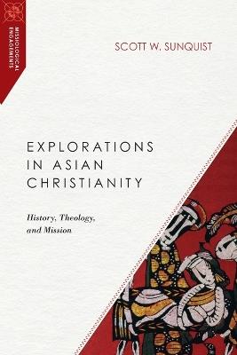 Explorations in Asian Christianity - History, Theology, and Mission - Scott W. Sunquist - cover