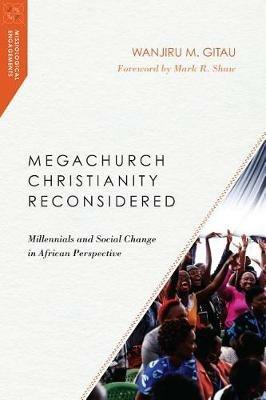 Megachurch Christianity Reconsidered – Millennials and Social Change in African Perspective - Wanjiru M. Gitau,Mark R. Shaw - cover