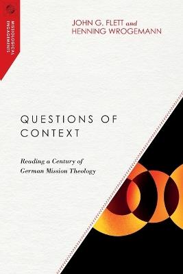 Questions of Context – Reading a Century of German Mission Theology - John G. Flett,Henning Wrogemann - cover