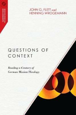Questions of Context - Reading a Century of German Mission Theology - John G. Flett,Henning Wrogemann - cover