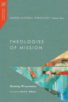 Intercultural Theology, Volume Two: Theologies of Mission - Henning Wrogemann - cover