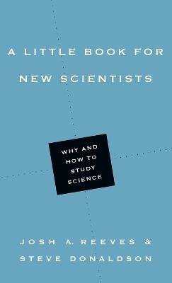 A Little Book for New Scientists – Why and How to Study Science - Josh A. Reeves,Steve Donaldson - cover