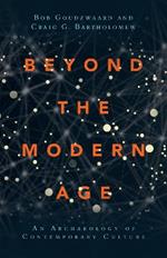 Beyond the Modern Age – An Archaeology of Contemporary Culture