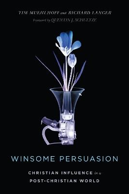 Winsome Persuasion – Christian Influence in a Post–Christian World - Tim Muehlhoff,Richard Langer,Quentin J. Schultze - cover