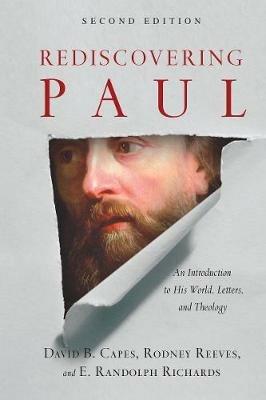Rediscovering Paul - An Introduction to His World, Letters, and Theology - David B. Capes,Rodney Reeves,E. Randolph Richards - cover