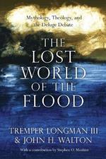 The Lost World of the Flood - Mythology, Theology, and the Deluge Debate