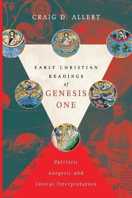 Early Christian Readings of Genesis One – Patristic Exegesis and Literal Interpretation - Craig D. Allert - cover