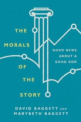 The Morals of the Story – Good News About a Good God - David Baggett,Marybeth Baggett - cover
