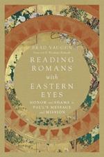 Reading Romans with Eastern Eyes - Honor and Shame in Paul`s Message and Mission