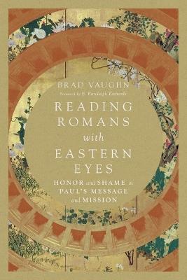 Reading Romans with Eastern Eyes - Honor and Shame in Paul`s Message and Mission - Jackson W.,E. Randolph Richards - cover