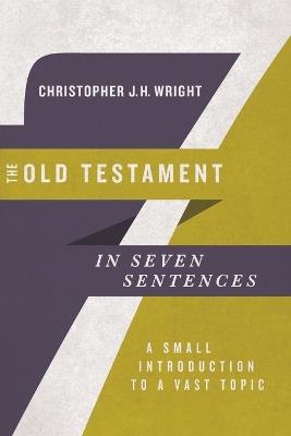 The Old Testament in Seven Sentences – A Small Introduction to a Vast Topic - Christopher J.h Wright - cover